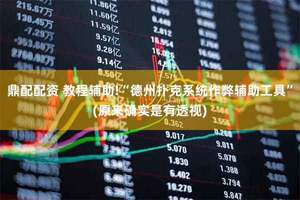 鼎配配资 教程辅助!“德州扑克系统作弊辅助工具”(原来确实是有透视)